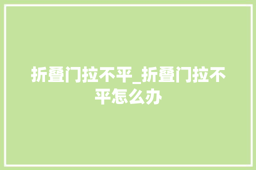 折叠门拉不平_折叠门拉不平怎么办