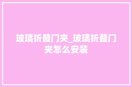 玻璃折叠门夹_玻璃折叠门夹怎么安装