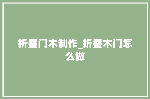 折叠门木制作_折叠木门怎么做