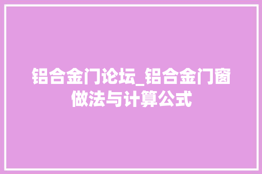 铝合金门论坛_铝合金门窗做法与计算公式
