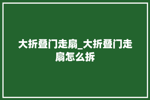 大折叠门走扇_大折叠门走扇怎么拆