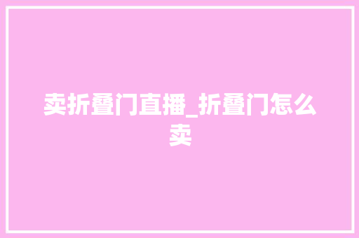 卖折叠门直播_折叠门怎么卖