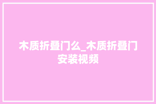 木质折叠门么_木质折叠门安装视频