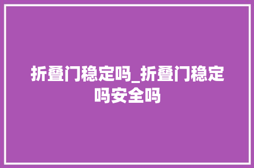 折叠门稳定吗_折叠门稳定吗安全吗