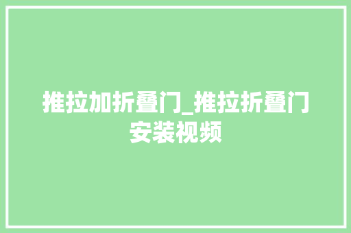 推拉加折叠门_推拉折叠门安装视频