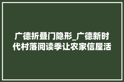 广德折叠门隐形_广德新时代村落阅读季让农家信屋活起来