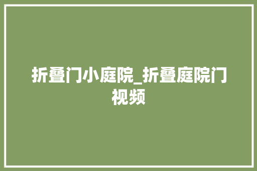 折叠门小庭院_折叠庭院门视频