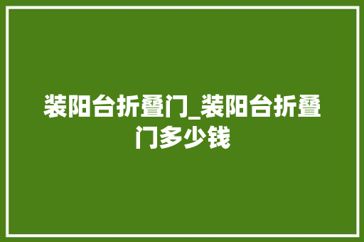 装阳台折叠门_装阳台折叠门多少钱