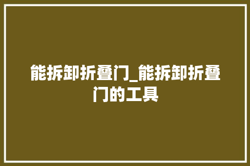 能拆卸折叠门_能拆卸折叠门的工具