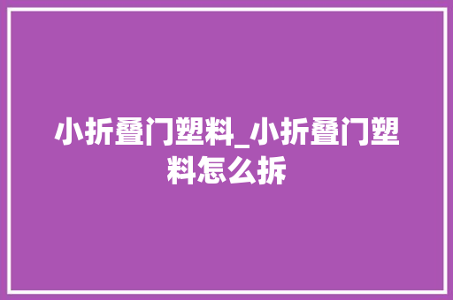 小折叠门塑料_小折叠门塑料怎么拆