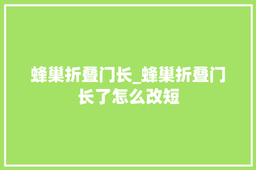 蜂巢折叠门长_蜂巢折叠门长了怎么改短