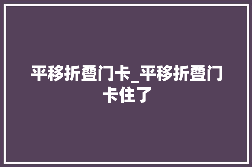 平移折叠门卡_平移折叠门卡住了