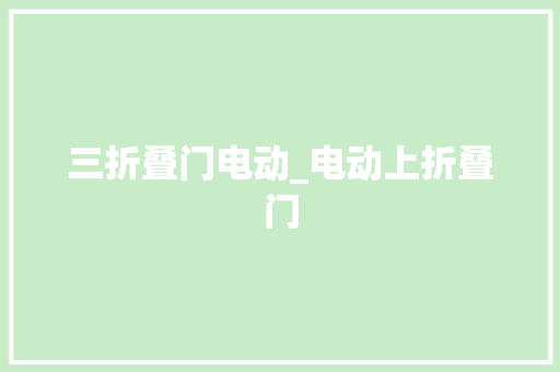 三折叠门电动_电动上折叠门
