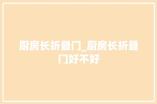 厨房长折叠门_厨房长折叠门好不好