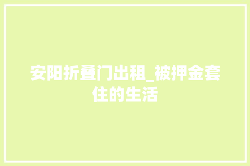 安阳折叠门出租_被押金套住的生活