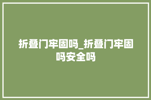 折叠门牢固吗_折叠门牢固吗安全吗