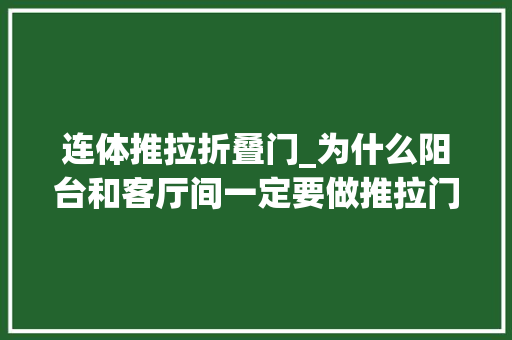 连体推拉折叠门_为什么阳台和客厅间一定要做推拉门有这么多好处怪不得盛行装