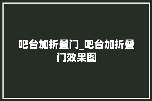吧台加折叠门_吧台加折叠门效果图