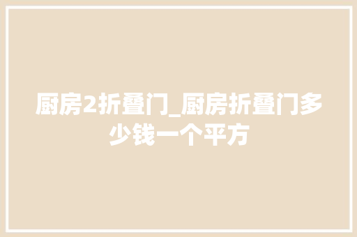 厨房2折叠门_厨房折叠门多少钱一个平方