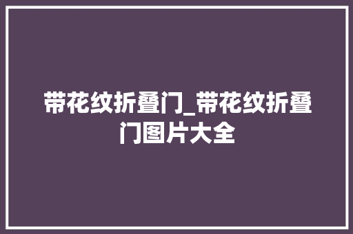 带花纹折叠门_带花纹折叠门图片大全