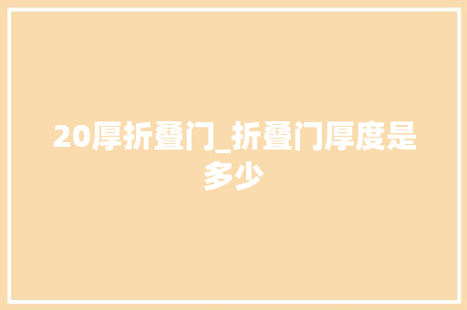 20厚折叠门_折叠门厚度是多少