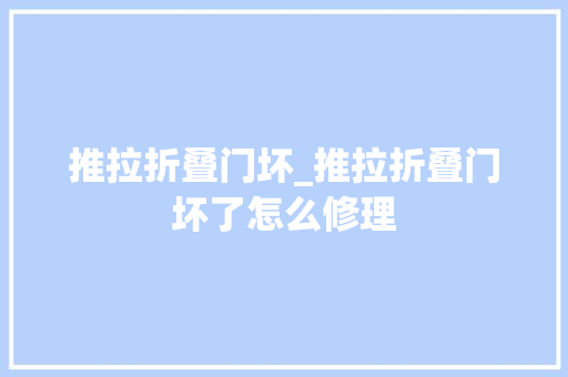 推拉折叠门坏_推拉折叠门坏了怎么修理
