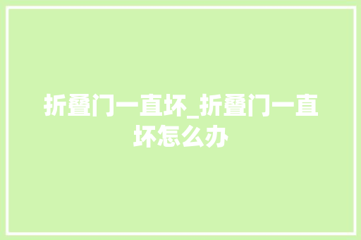 折叠门一直坏_折叠门一直坏怎么办