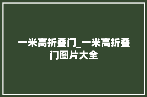一米高折叠门_一米高折叠门图片大全