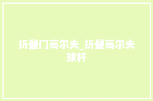 折叠门高尔夫_折叠高尔夫球杆
