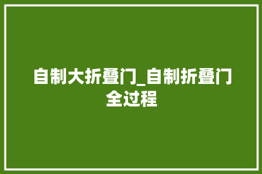 自制大折叠门_自制折叠门全过程