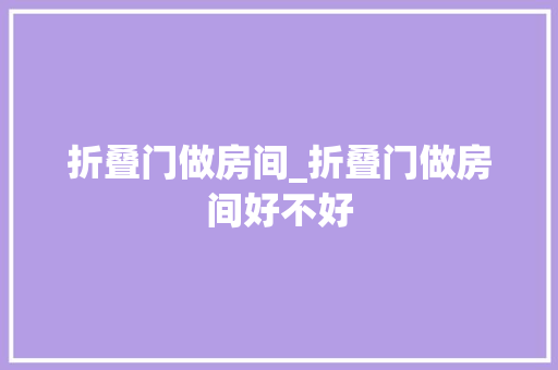 折叠门做房间_折叠门做房间好不好