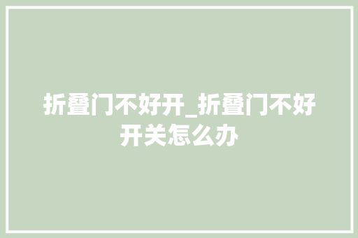 折叠门不好开_折叠门不好开关怎么办
