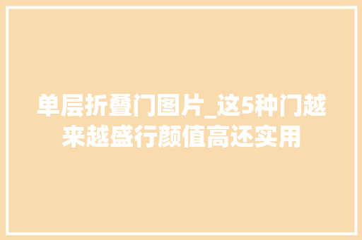 单层折叠门图片_这5种门越来越盛行颜值高还实用
