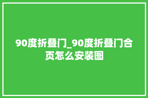 90度折叠门_90度折叠门合页怎么安装图