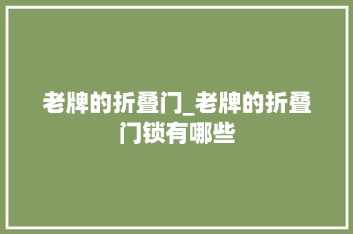 老牌的折叠门_老牌的折叠门锁有哪些