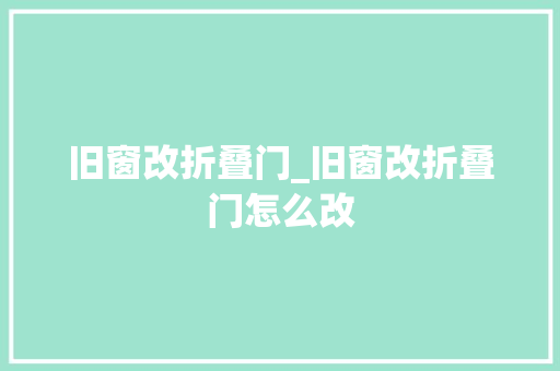 旧窗改折叠门_旧窗改折叠门怎么改