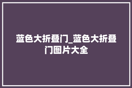 蓝色大折叠门_蓝色大折叠门图片大全