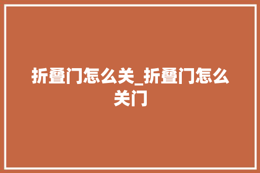 折叠门怎么关_折叠门怎么关门