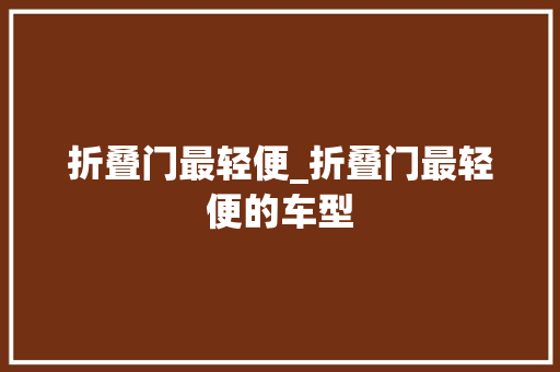 折叠门最轻便_折叠门最轻便的车型