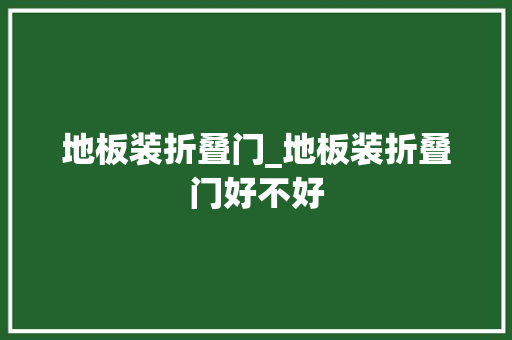 地板装折叠门_地板装折叠门好不好