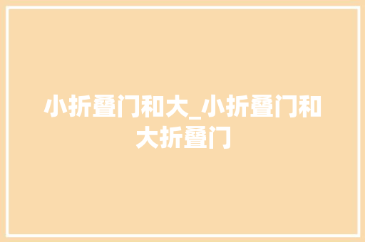 小折叠门和大_小折叠门和大折叠门