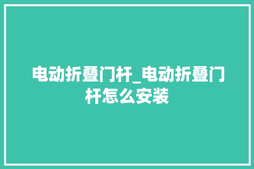 电动折叠门杆_电动折叠门杆怎么安装