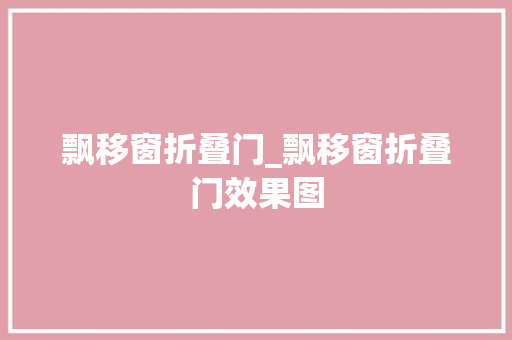 飘移窗折叠门_飘移窗折叠门效果图