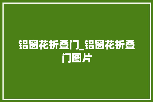 铝窗花折叠门_铝窗花折叠门图片