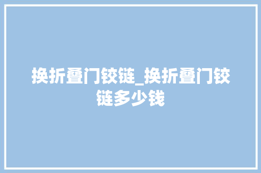 换折叠门铰链_换折叠门铰链多少钱