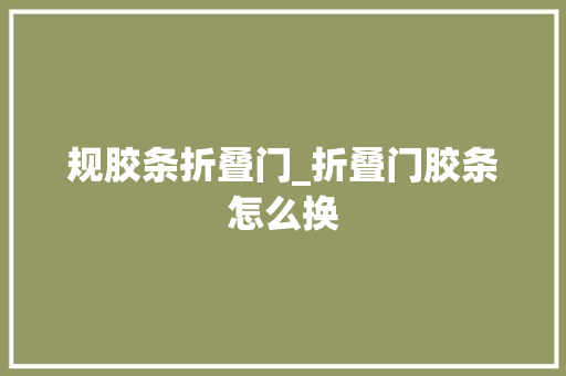 规胶条折叠门_折叠门胶条怎么换