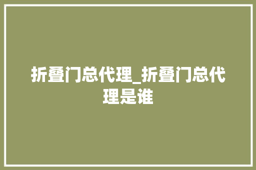 折叠门总代理_折叠门总代理是谁