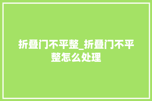 折叠门不平整_折叠门不平整怎么处理