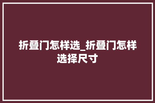 折叠门怎样选_折叠门怎样选择尺寸