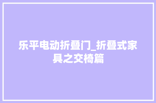 乐平电动折叠门_折叠式家具之交椅篇